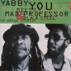 Yabby You Meets Mad Professor & Black Steel in Ariwa Studio's Cover