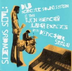 Sideways Soul: Dub Narcotic Sound System meets The Jon Spencer Blues Explosion in a Dancehall Style! Cover