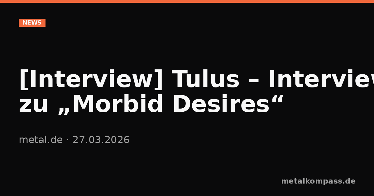 [Interview] Tulus – Interview zu „Morbid Desires“ — Metalkompass