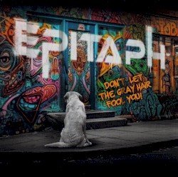 EPITAPH – Don't Let the Gray Hair Fool You Cover