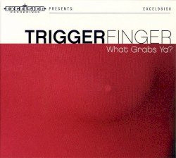 Triggerfinger – What Grabs Ya? Cover