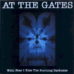 At the Gates – With Fear I Kiss the Burning Darkness Cover