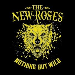 The New Roses – Nothing but Wild Cover