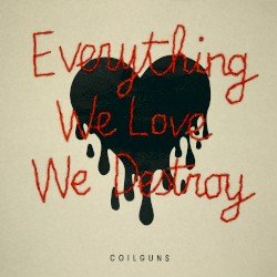 COILGUNS – Everything We Love, We Destroy Cover